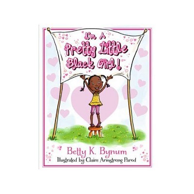 I'm a Pretty Little Black Girl! ( I'm a Girl! Collection) (Hardcover) by Betty K. Bynum