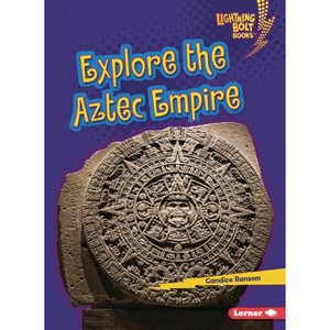 Explore the Aztec Empire - (Lightning Bolt Books (R) -- Early Civilizations) by  Candice Ransom (Paperback) - 1 of 1