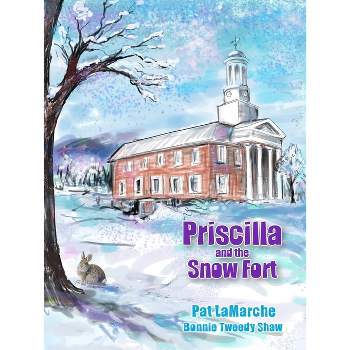 Priscilla and the Snow Fort - by  Pat LaMarche & Bonnie Tweedy Shaw (Paperback)