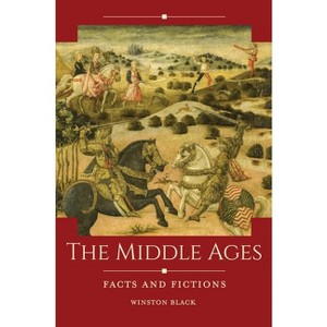 The Middle Ages - (Historical Facts and Fictions) by  Winston Black (Hardcover) - 1 of 1