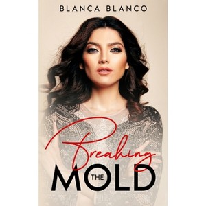 Breaking the Mold - by  Blanca Blanco (Hardcover) - 1 of 1