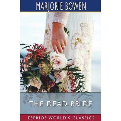 The Dead Bride (Esprios Classics) - by  Marjorie Bowen (Paperback)