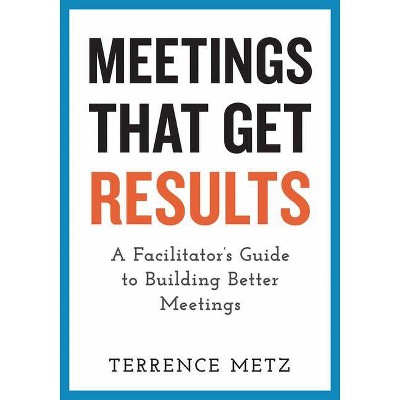 Meetings That Get Results - by  Terrence Metz (Paperback)