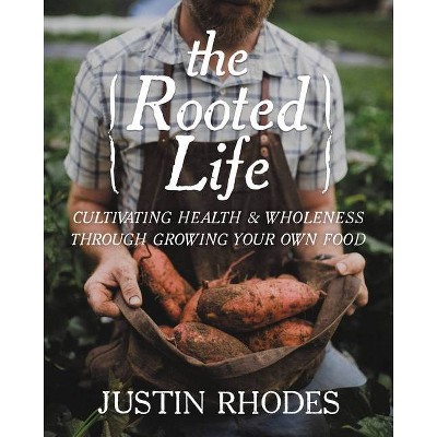 The Rooted Life - by  Justin Rhodes (Hardcover)
