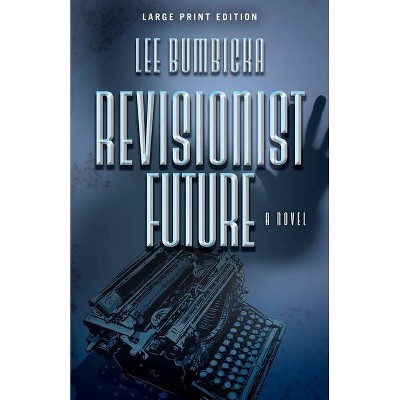 Revisionist Future - Large Print by  Lee Bumbicka (Paperback)