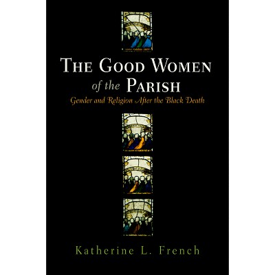 The Good Women of the Parish - (Middle Ages) by  Katherine L French (Hardcover)