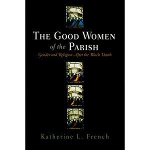 The Good Women of the Parish - (Middle Ages) by  Katherine L French (Hardcover) - 1 of 1