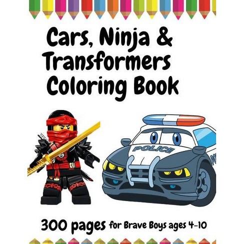 Download 300 Pages Cars Ninja And Transformers Coloring Book For Brave Boys Ages 4 10 By Giulia Grace Paperback Target