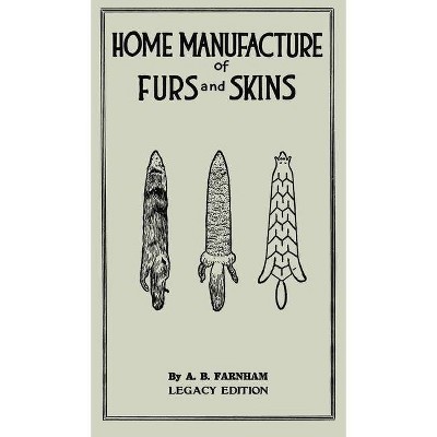 Home Manufacture Of Furs And Skins (Legacy Edition) - (The Doublebit Library of Tanning and Taxidermy) by  Albert B Farnham (Hardcover)