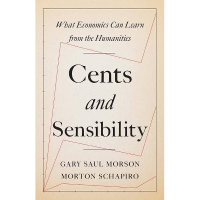 Cents and Sensibility - by  Gary Saul Morson & Morton Schapiro (Hardcover)