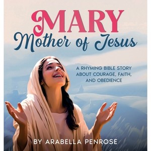 Mary, Mother of Jesus - (Real Women Heroes of the Bible) by  Arabella Penrose (Hardcover) - 1 of 1