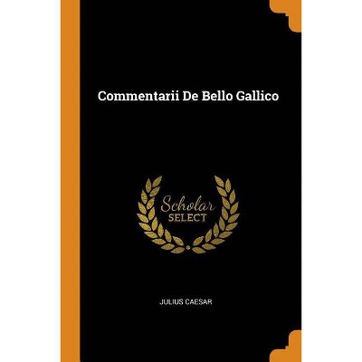 Commentarii de Bello Gallico - by  Julius Caesar (Paperback)