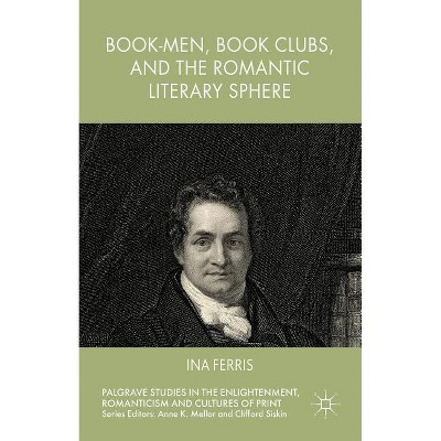 Book-Men, Book Clubs, and the Romantic Literary Sphere - (Palgrave Studies in the Enlightenment, Romanticism and Cultu) by  Ina Ferris (Hardcover)