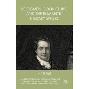 Book-Men, Book Clubs, and the Romantic Literary Sphere - (Palgrave Studies in the Enlightenment, Romanticism and Cultu) by  Ina Ferris (Hardcover) - 1 of 1