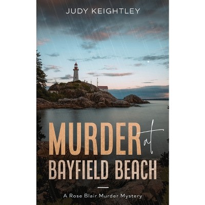 Murder at Bayfield Beach - (Rose Blair Murder Mystery) by  Judy Keightley (Paperback)