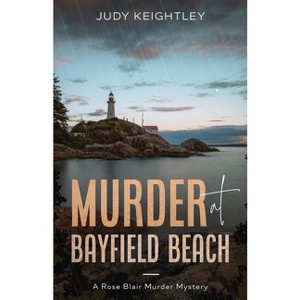 Murder at Bayfield Beach - (Rose Blair Murder Mystery) by  Judy Keightley (Paperback) - 1 of 1