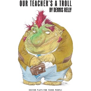 Our Teacher's a Troll - (Oberon Plays for Young People) by  Dennis Kelly (Paperback) - 1 of 1