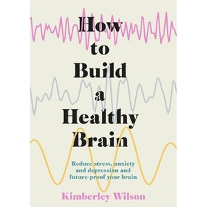 How to Build a Healthy Brain - by  Kimberley Wilson (Paperback) - 1 of 1