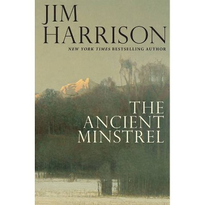 The Ancient Minstrel - by  Jim Harrison (Hardcover)