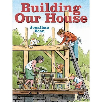 Building Our House - by  Jonathan Bean (Hardcover)