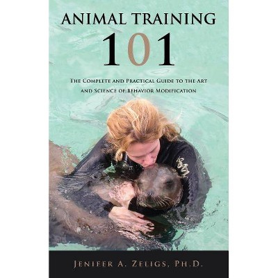 Animal Training 101 - by  Jenifer A Zeligs (Paperback)