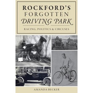 Rockford's Forgotten Driving Park - by  Amanda Becker (Paperback) - 1 of 1