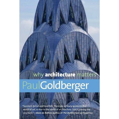 Why Architecture Matters - (Why X Matters) by  Paul Goldberger (Paperback)