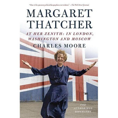 Margaret Thatcher - (Authorized Biography of Margaret Thatcher) by  Charles Moore (Paperback)