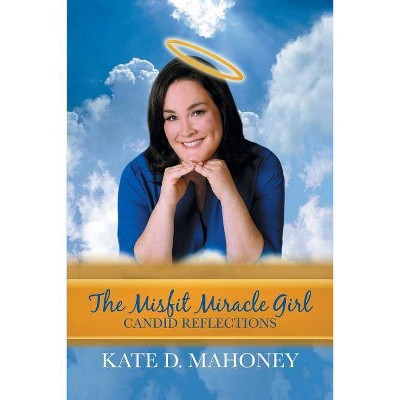 The Misfit Miracle Girl - by  Kate D Mahoney (Paperback)