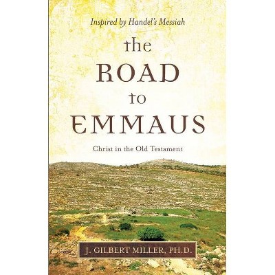 The Road to Emmaus - by  J Gilbert Miller (Paperback)