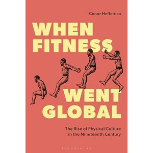When Fitness Went Global - by  Conor Heffernan (Hardcover) - 1 of 1