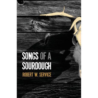 Songs of a Sourdough - by  Robert W Service (Paperback)