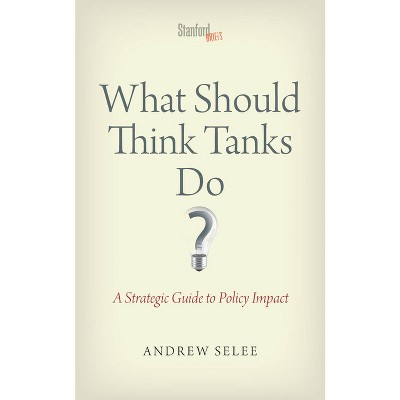 What Should Think Tanks Do? - by  Andrew Dan Selee (Paperback)