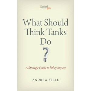 What Should Think Tanks Do? - by  Andrew Dan Selee (Paperback) - 1 of 1