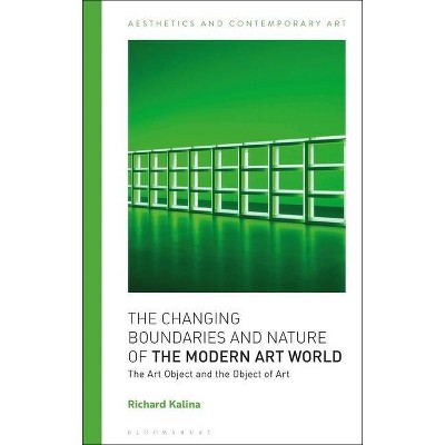 The Changing Boundaries and Nature of the Modern Art World - (Aesthetics and Contemporary Art) by  Richard Kalina (Hardcover)