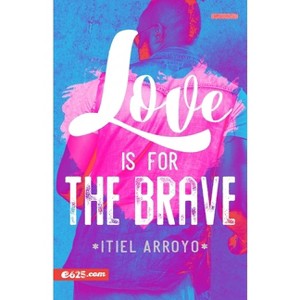 Love Is for the Brave - by Itiel Arroyo (Paperback) : Target