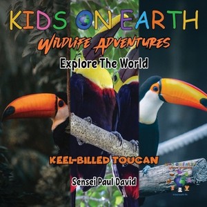 KIDS ON EARTH Wildlife Adventures - Explore The World Keel-Billed Toucan - Costa Rica - (Kids on Earth Wildlife Adventures) by  Sensei Paul David - 1 of 1