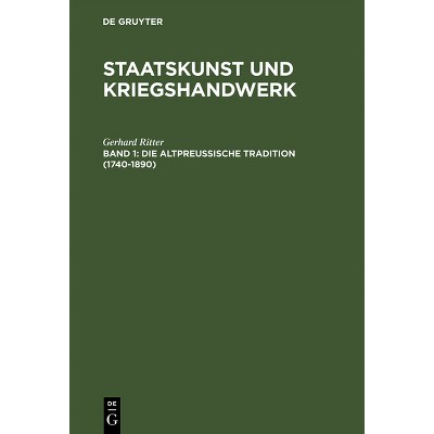 Staatskunst und Kriegshandwerk, BAND 1, Die altpreußische Tradition (1740-1890) - 4th Edition by  Gerhard Ritter (Hardcover)
