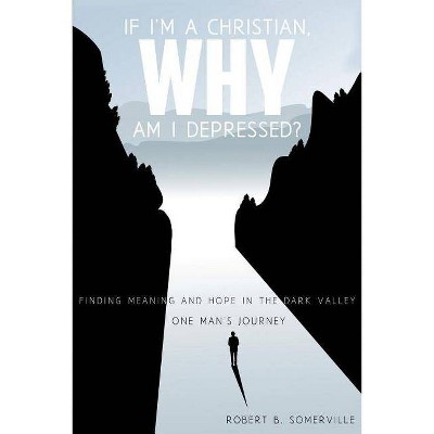 If I'm a Christian, Why Am I Depressed? - by  Robert B Somerville (Paperback)
