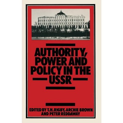 Authority, Power and Policy in the USSR - by  T H Rigby (Paperback)