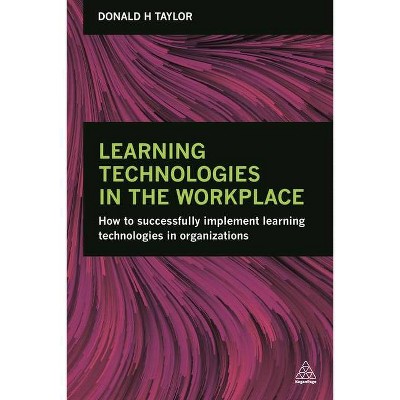 Learning Technologies in the Workplace - by  Donald H Taylor (Paperback)