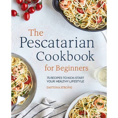 The Pescatarian Cookbook for Beginners - by  Daytona Strong (Paperback)