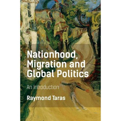 Nationhood, Migration and Global Politics - by  Raymond Taras (Paperback)