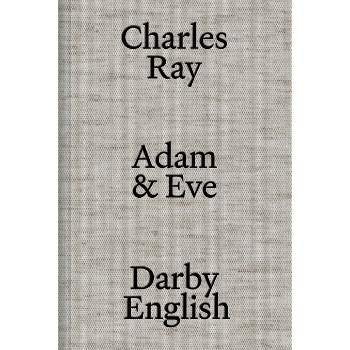Charles Ray: Adam and Eve - by  Darby English (Hardcover)