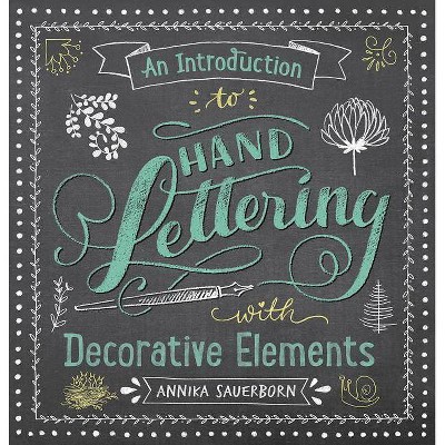 An Introduction to Hand Lettering with Decorative Elements - (Lettering, Calligraphy, Typography) by  Annika Sauerborn (Paperback)