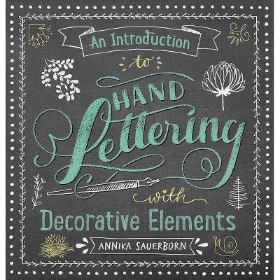 An Introduction to Hand Lettering with Decorative Elements - (Lettering, Calligraphy, Typography) by  Annika Sauerborn (Paperback)