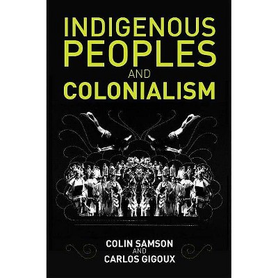  Indigenous Peoples and Colonialism - by  Colin Samson & Carlos Gigoux (Paperback) 