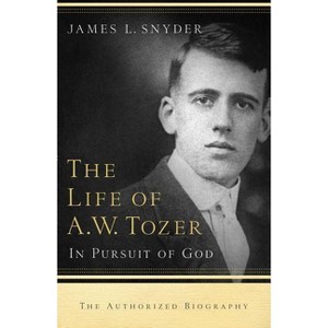 Life of A.W. Tozer - by  James L Snyder (Paperback) - 1 of 1