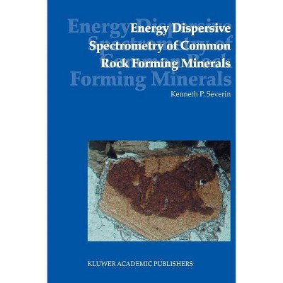 Energy Dispersive Spectrometry of Common Rock Forming Minerals - by  Kenneth P Severin (Hardcover)