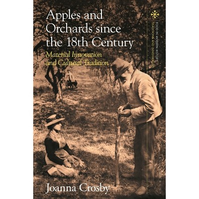 Apples and Orchards Since the Eighteenth Century - (Food in Modern History: Traditions and Innovations) by  Joanna Crosby (Hardcover)